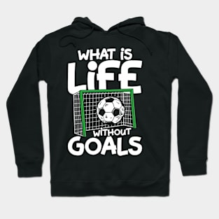 What Is Life Without Goals - Soccer Hoodie